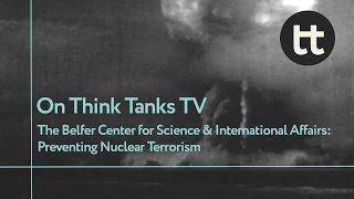 The Belfer Center: Preventing nuclear terrorism