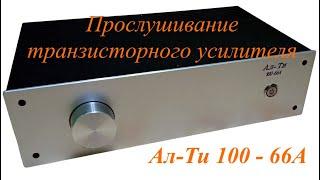 Прослушивание транзисторного усилителя Ал-Ти 100 - 66А