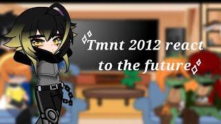 Tmnt 2012 react to the future // 6.5/8