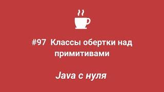 Java с нуля #97 - Классы обертки над примитивами