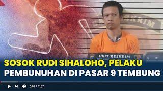 Sosok Rudi Sihaloho, Pelaku Pembunuhan di Pasar 9 Tembung, Ngaku Tak Menyesal