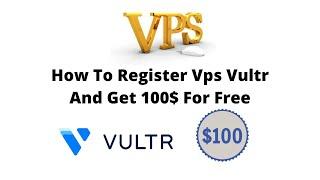 How To Register Vps Vultr and Get 100$ For Free. Vultr Sign Up Bonus 2021.