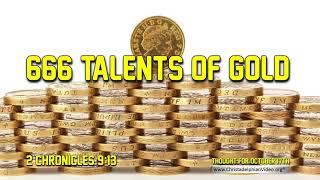 Thought for October 18th ' 666 talents of Gold ' 2 Chronicles 9:13