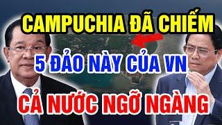 Không Ngờ Campuchia Đã CHIẾM MẤT 5 ĐẢO NÀY Của VIỆT NAM Khiến Triệu Người Bất Ngờ