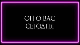 ОН О ВАС СЕГОДНЯ?