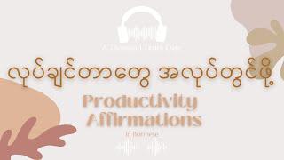 [BURMESE] တနေ့တာမှာ စိတ်ကူးသမျှ အလုပ်တွင်စေဖို့ Productivity Affirmations   များ