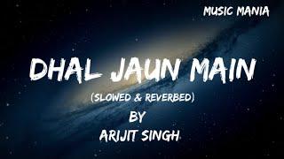 Dhal Jaun Main [Slowed + Reverbed] - Arijit Singh | Music Mania | Textaudio Lyrics