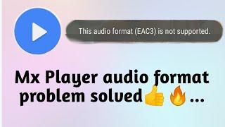 Why audio format ( EAC3 ) is not supported in Mx Player ? | Problem solved