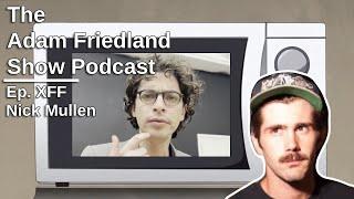 The Adam Friedland Show Ep. XFF | Nick Mullen