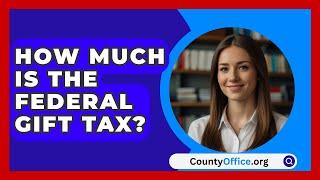 How Much Is the Federal Gift Tax? - CountyOffice.org