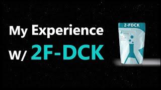 My Experience With 2F-DCK