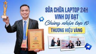 SỬA CHỮA LAPTOP 24H VINH DỰ ĐẠT CHỨNG NHẬN "TOP 10 THƯƠNG HIỆU VÀNG 2024"