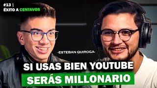 ¿Cómo volverte millonario usando YouTube sin salir? | Éxito a Centavos | Esteban Quiroga  EP. 13