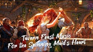 Epic Fantasy Tavern Feast | Medieval Party Music | For the Spinning Maid's Heart