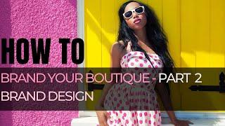 How To Brand Your Boutique - Part 2 - Brand Design