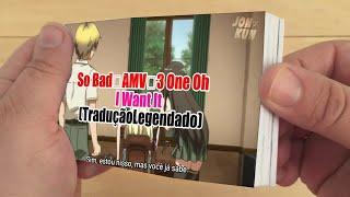 So Bad「AMV」3 One Oh   I Want It Tradução Legendado