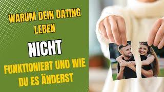 Warum dein Dating Leben NICHT funktioniert und wie du es änderst