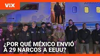 ¿Por qué México envió a 29 narcos a EEUU? Estas son las razones detrás de la entrega masiva