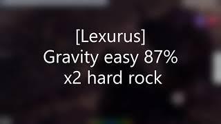 Lexurus Gravity easy 87% x2 hard rock OSU