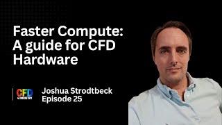 EP 025: Joshua Strodtbeck | Faster Compute: A guide to CFD Hardware {How to Become a CFD Engineer}