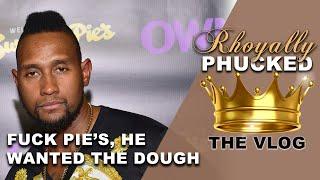 Rhoyally PHUCKED: FUCK PIE'S, HE WANTED THE DOUGH