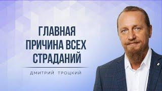 ГЛАВНАЯ ПРИЧИНА ВСЕХ СТРАДАНИЙ. Дмитрий Троцкий