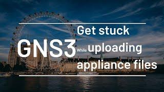 GNS3 Stuck while uploading large files to GNS3 VM