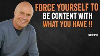 Force Yourself to Be Content With What You Have | Wayne Dyer Motivation