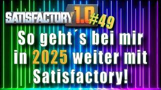 SATISFACTORY 1.0 #49 - So geht´s bei mir in 2025 weiter mit Satisfactory