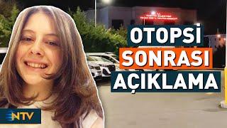 Ece Gürel'in Otopsisinden İlk Bilgiler! Ölümünde Şüpheli Bir Durum Var Mı? | NTV