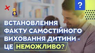 Встановлення факту самостійного виховання дитини - чому Верховний суд зробив це неможливим?