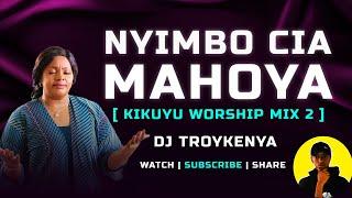 NYIMBO CIA MAHOYA | KIKUYU WORSHIP MIX | DJ TROY KENYA