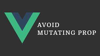 Vue Tip: Avoid Mutating a Prop Directly