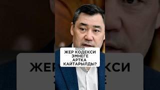 Президент Садыр Жапаров Жер кодексин эмнеге артка кайтарды?