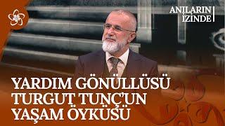 Yardım Gönüllüsü Turgut Tunç'un Yaşam Öyküsü | Anıların İzinde