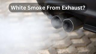 8 Common Causes Of White Smoke From Exhaust & How to Fix