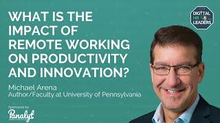 WHAT IS THE IMPACT OF REMOTE WORKING ON PRODUCTIVITY AND INNOVATION? Interview with Michael Arena