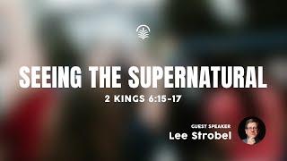 Full Service 6/22/25: Seeing the Supernatural - 2 Kings 6:15-17 - Lee Strobel