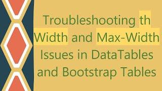 Troubleshooting `th Width` and `Max-Width` Issues in DataTables and Bootstrap Tables