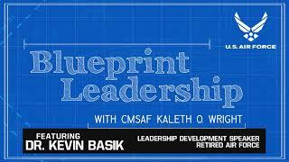 Blueprint Leadership Podcast with CMSAF Wright - Ep 05 feat. Dr. Kevin Basik