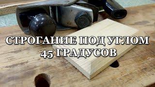 Строгание ручным рубанком под углом 45 градусов