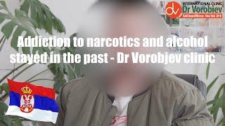 Addiction to narcotics and alcohol stayed in the past - Dr Vorobjev clinic