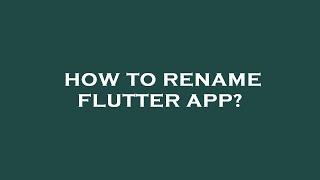 How to rename flutter app?