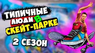 ТИПЫ ЛЮДЕЙ В СКЕЙТ-ПАРКЕ 2 СЕЗОН