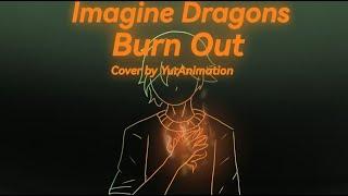 Burn Out - Cover by YurAnimation | Imagine Dragons Week 2023 - №4