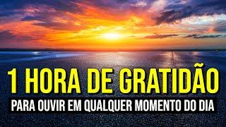 1 HORA DE GRATIDÃO PARA OUVIR EM QUALQUER MOMENTO DO DIA