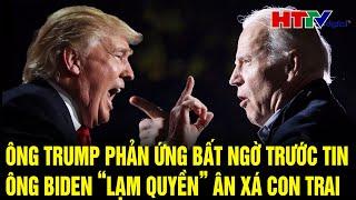 Toàn cảnh thế giới: Ông Trump phản ứng bất ngờ trước tin ông Biden “lạm quyền” ân xá con trai