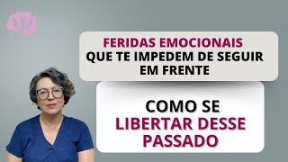 FERIDAS EMOCIONAIS que te impedem de seguir em frente  E como se LIBERTAR DO PASSADO