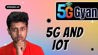 5G and IoT - How They Complement Each Other | 5G Gyaan, Ep - 3