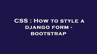 CSS : How to style a django form - bootstrap